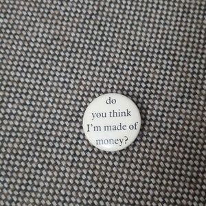 2 Pinback Button 'Do you Think I'm made of Money?'